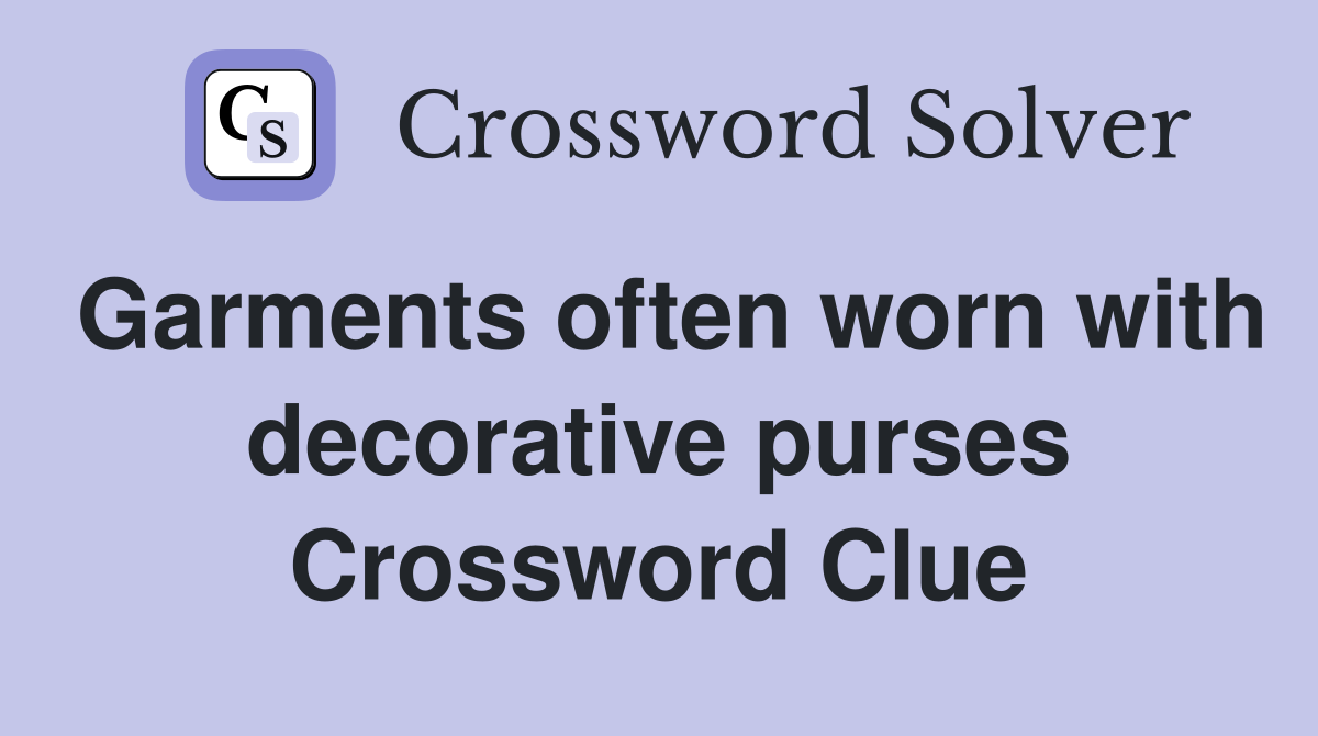 Garments often worn with decorative purses Crossword Clue