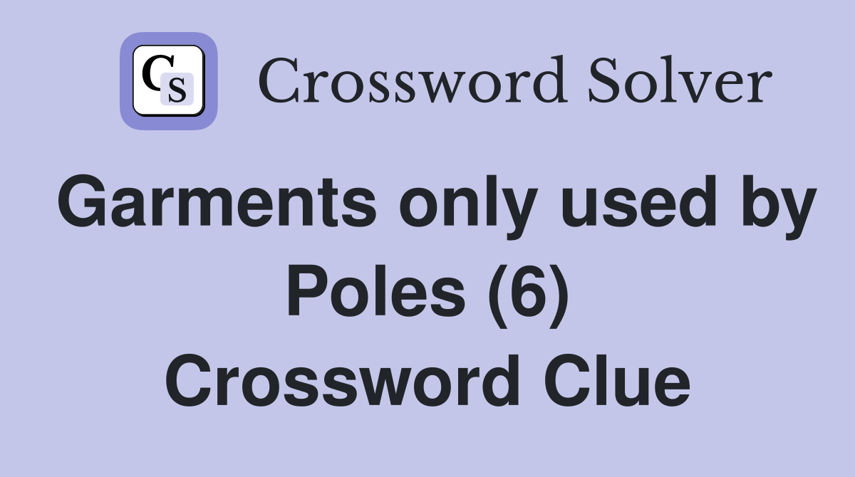 Garments only used by Poles (6) Crossword Clue