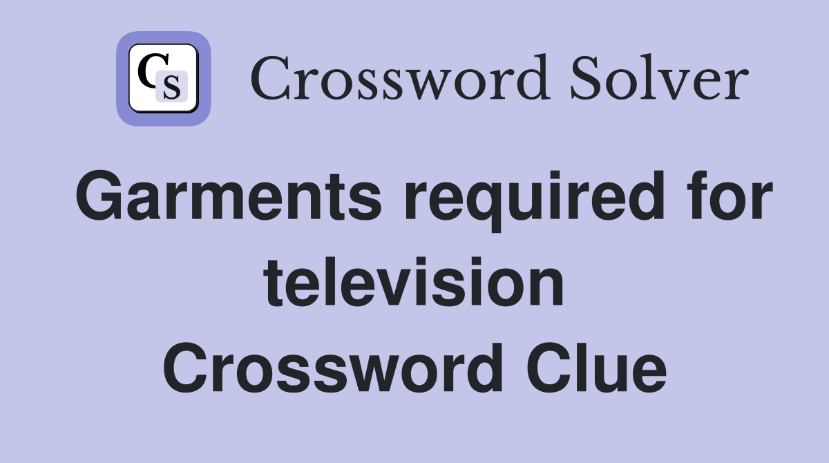 Garments required for television Crossword Clue