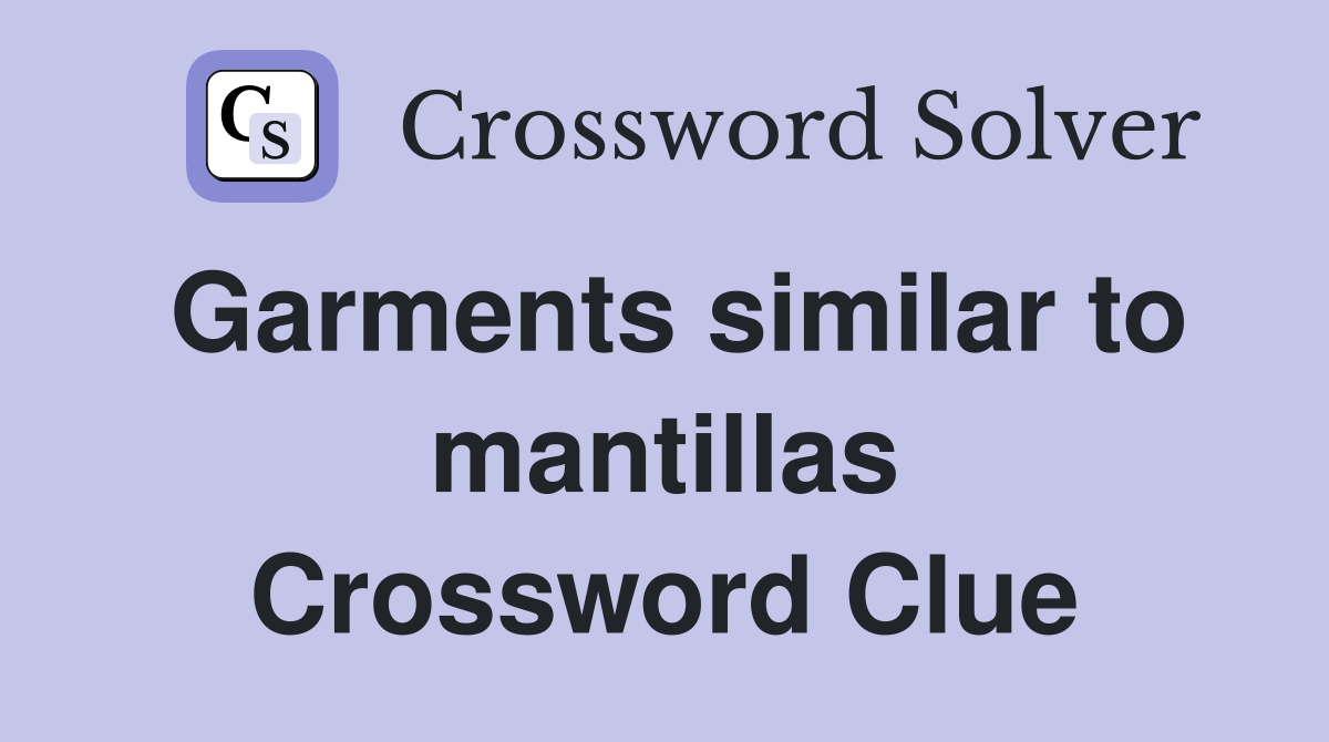 Garments similar to mantillas Crossword Clue