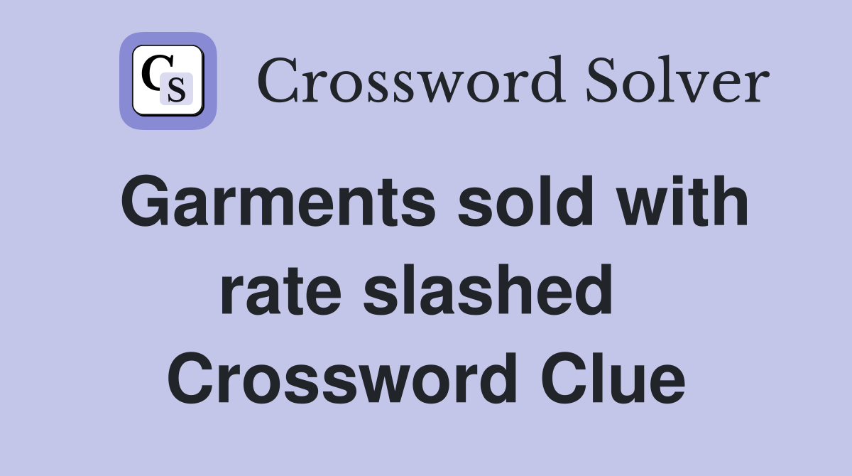 Garments sold with rate slashed  Crossword Clue