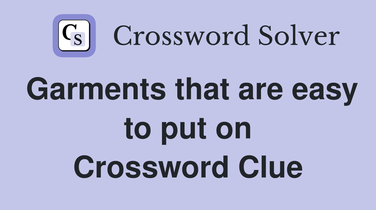 Garments that are easy to put on Crossword Clue