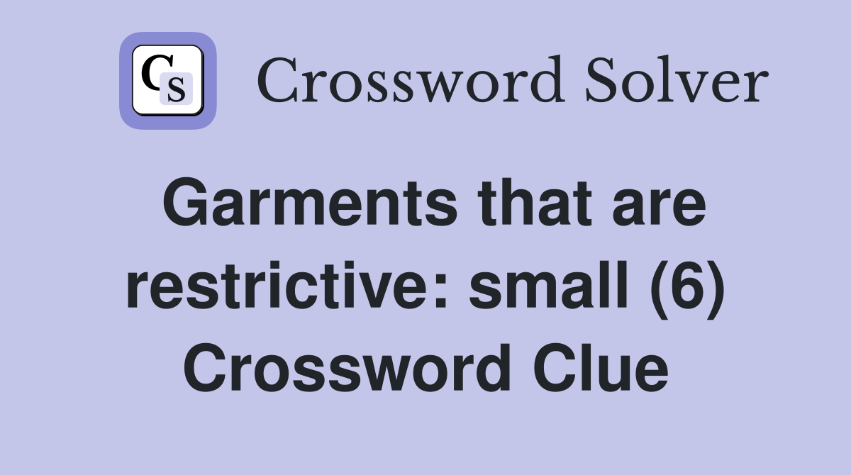 Garments that are restrictive: small (6) Crossword Clue