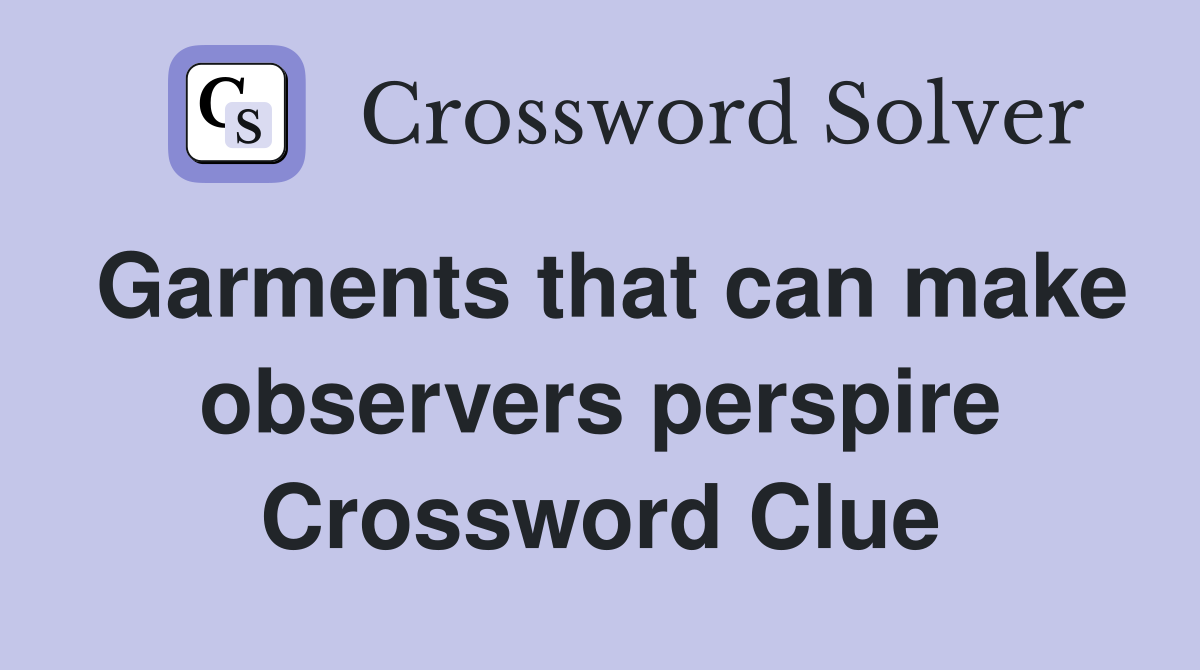 Garments that can make observers perspire Crossword Clue