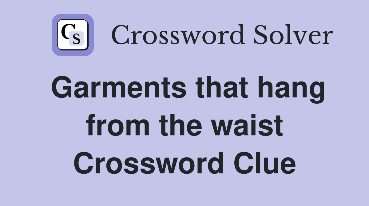 Garments that hang from the waist Crossword Clue