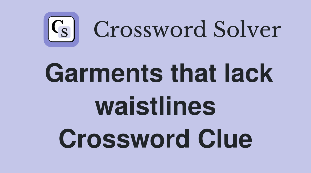 Garments that lack waistlines Crossword Clue