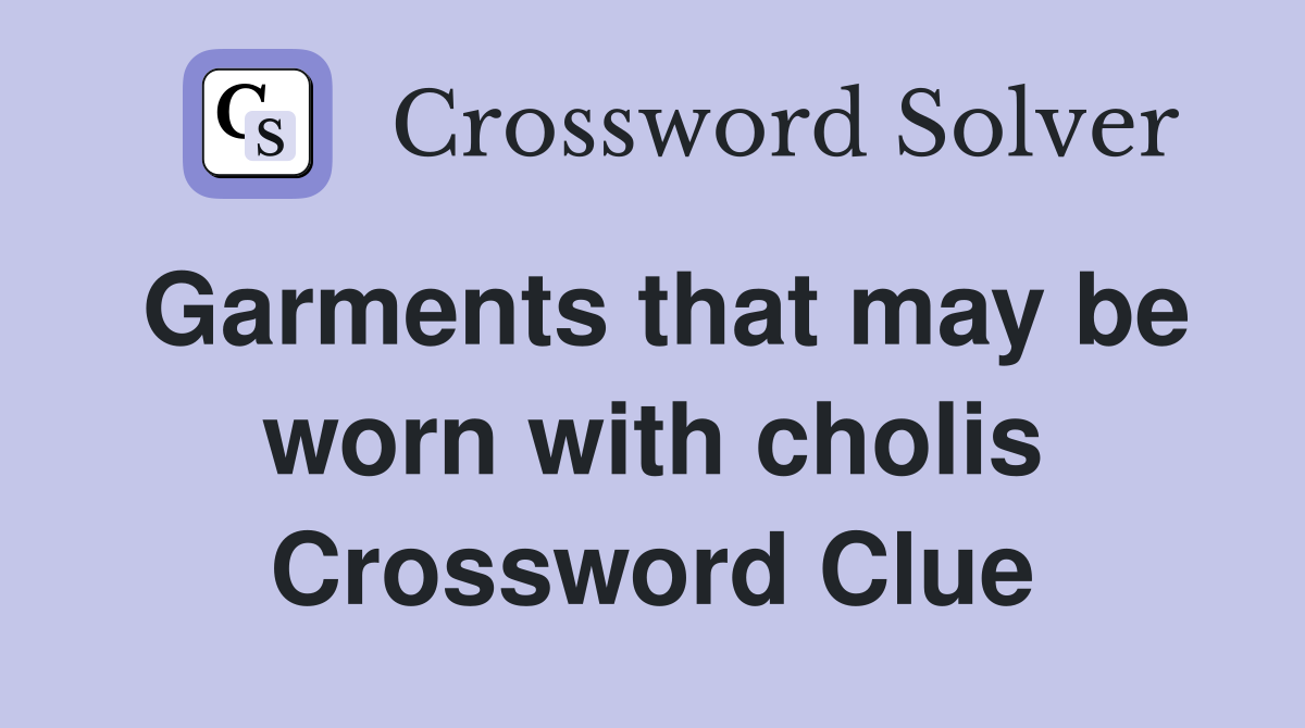 Garments that may be worn with cholis Crossword Clue