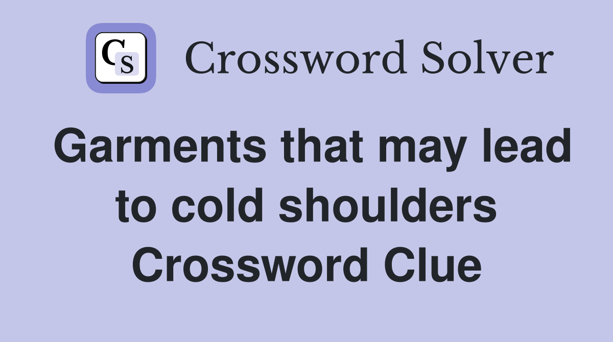Garments that may lead to cold shoulders Crossword Clue