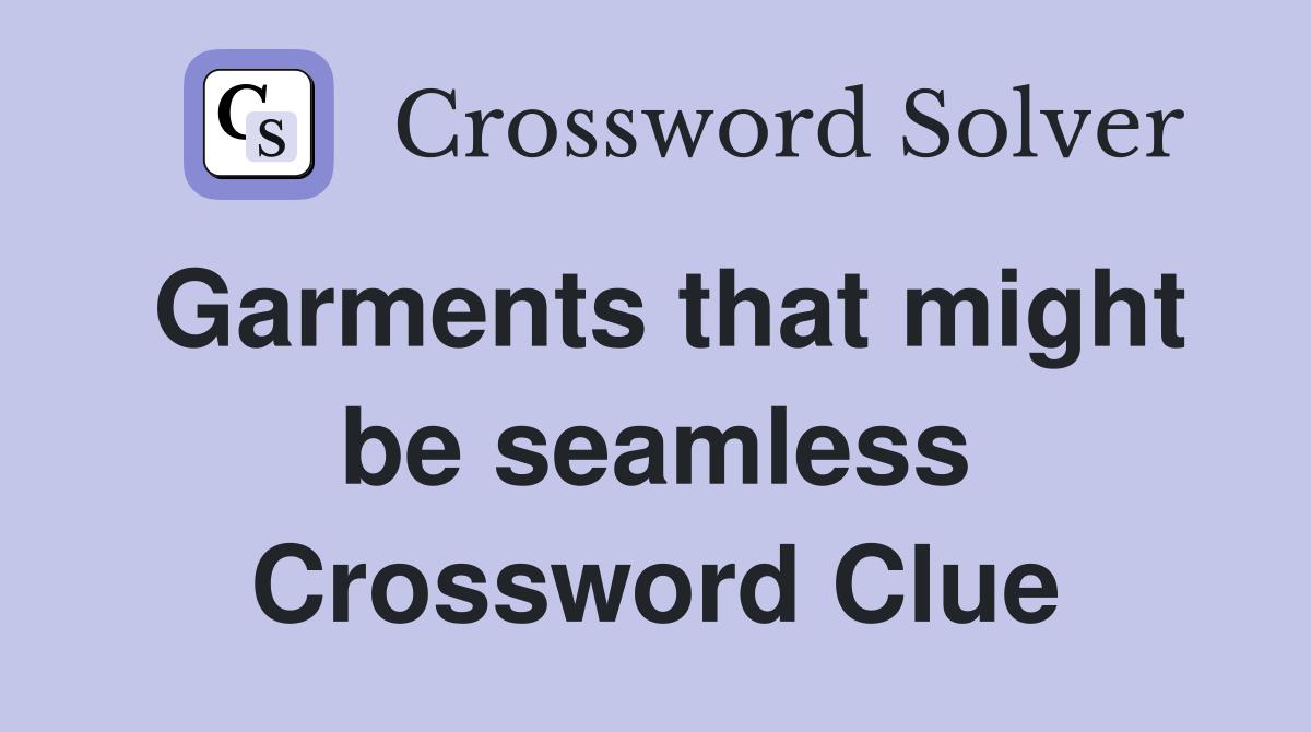 Garments that might be seamless Crossword Clue