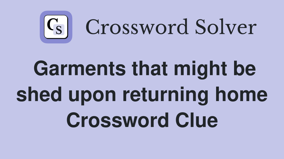 Garments that might be shed upon returning home Crossword Clue