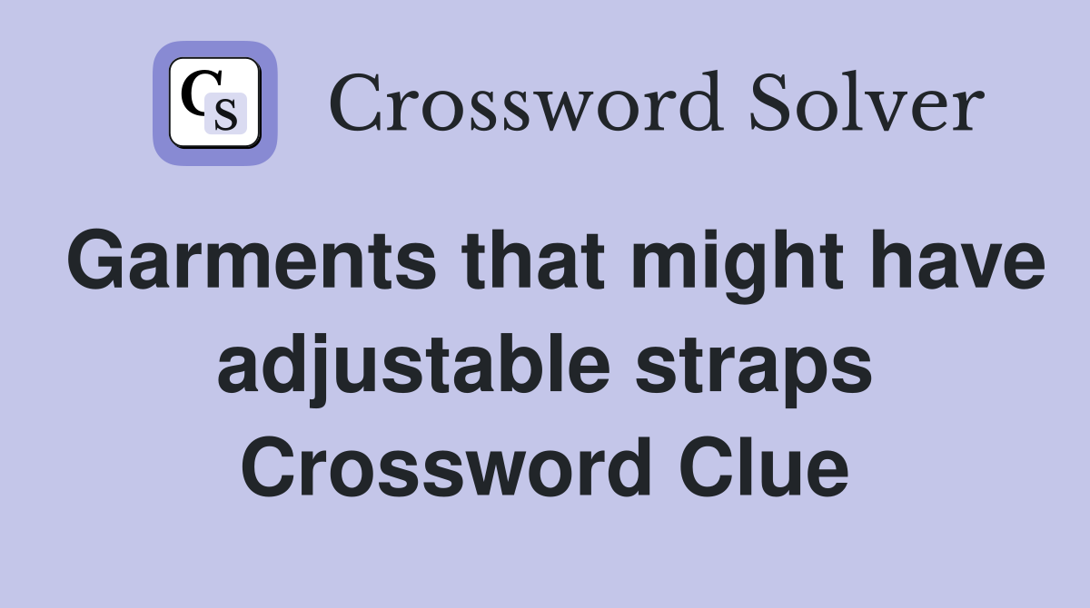 Garments that might have adjustable straps Crossword Clue