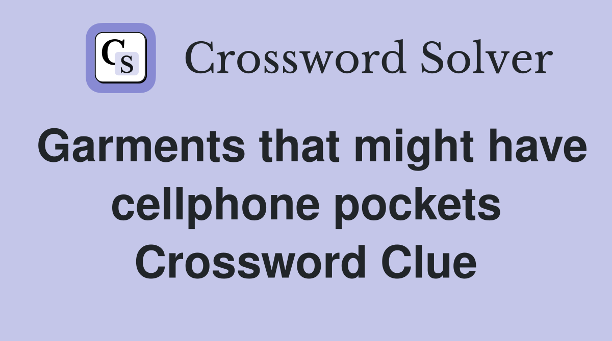 Garments that might have cellphone pockets Crossword Clue