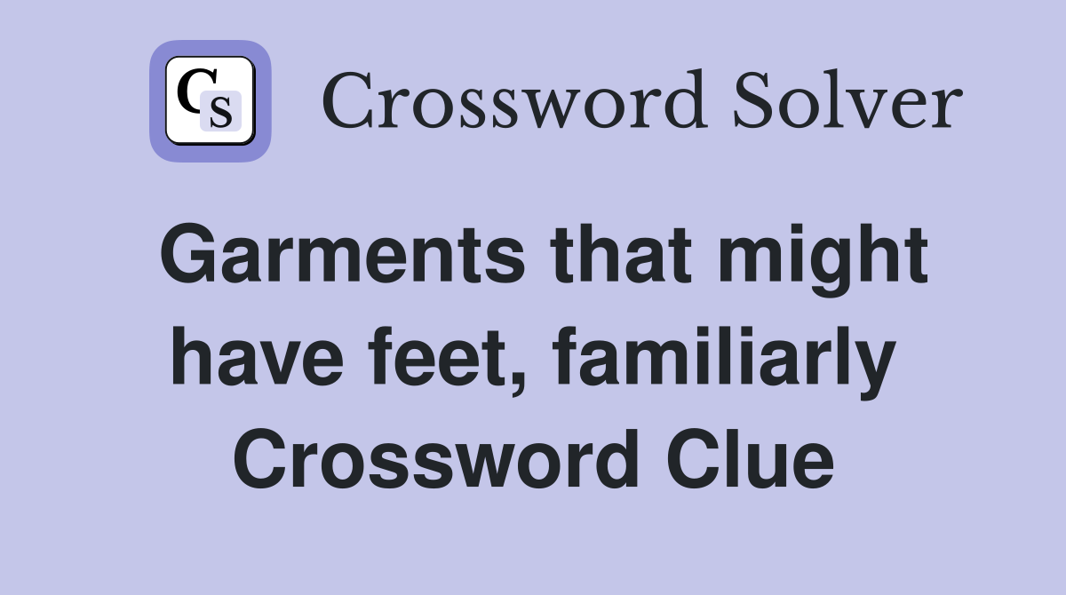 Garments that might have feet, familiarly Crossword Clue