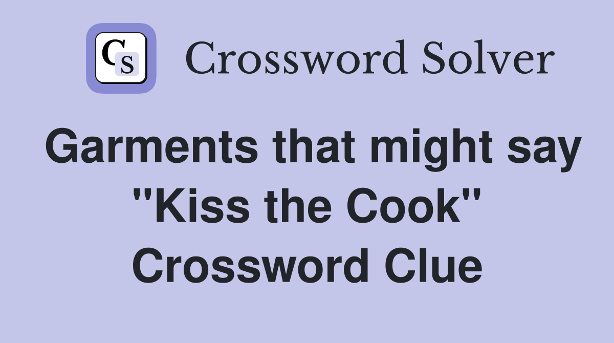 Garments that might say "Kiss the Cook" Crossword Clue