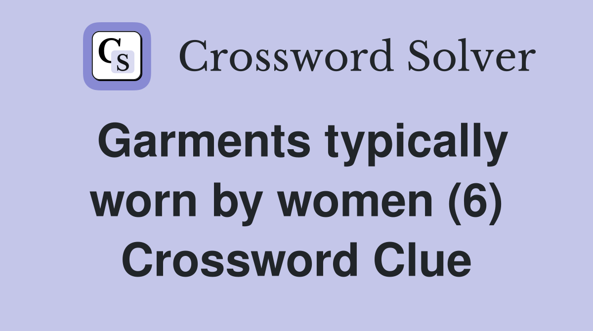 Garments typically worn by women (6) Crossword Clue