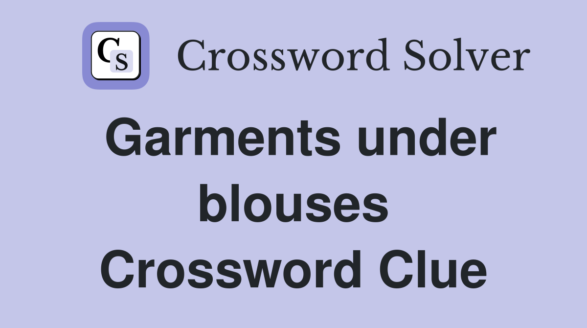 Garments under blouses Crossword Clue