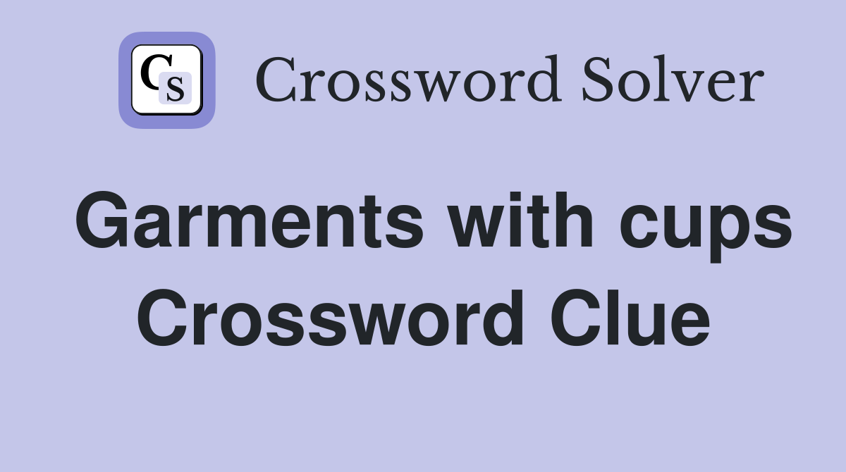 Garments with cups Crossword Clue