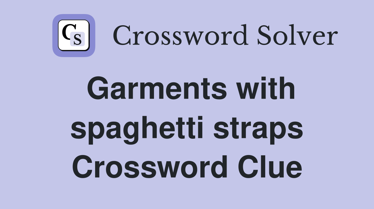 Garments with spaghetti straps Crossword Clue
