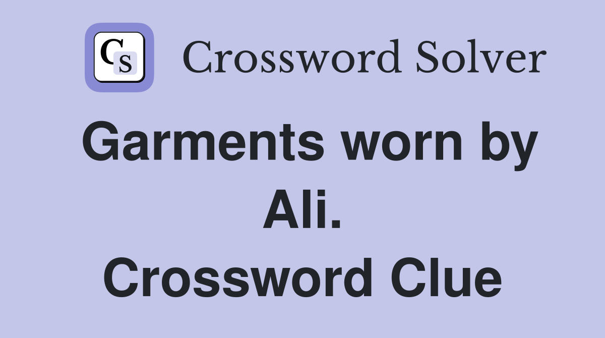 Garments worn by Ali. Crossword Clue