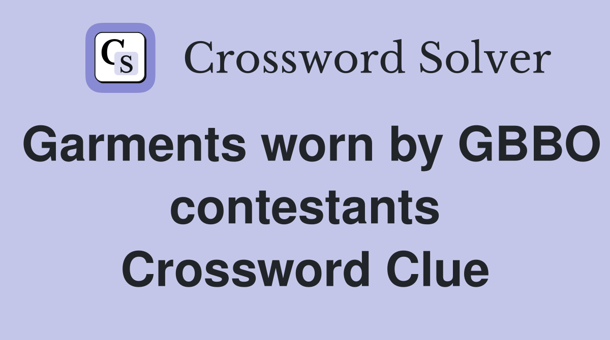 Garments worn by GBBO contestants Crossword Clue