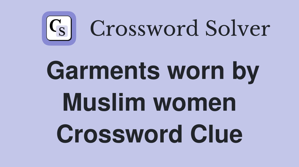 Garments worn by Muslim women Crossword Clue