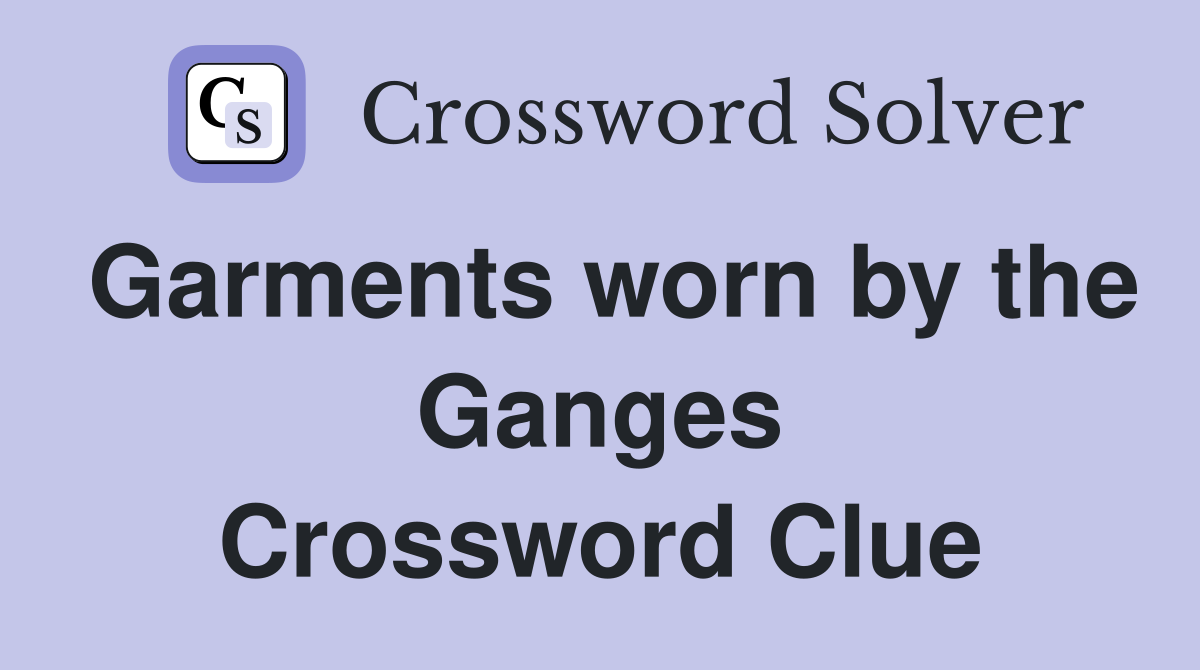 Garments worn by the Ganges Crossword Clue