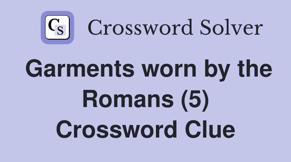 Garments worn by the Romans (5) Crossword Clue