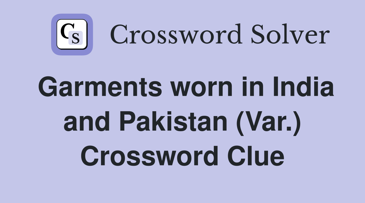 Garments worn in India and Pakistan (Var.) Crossword Clue
