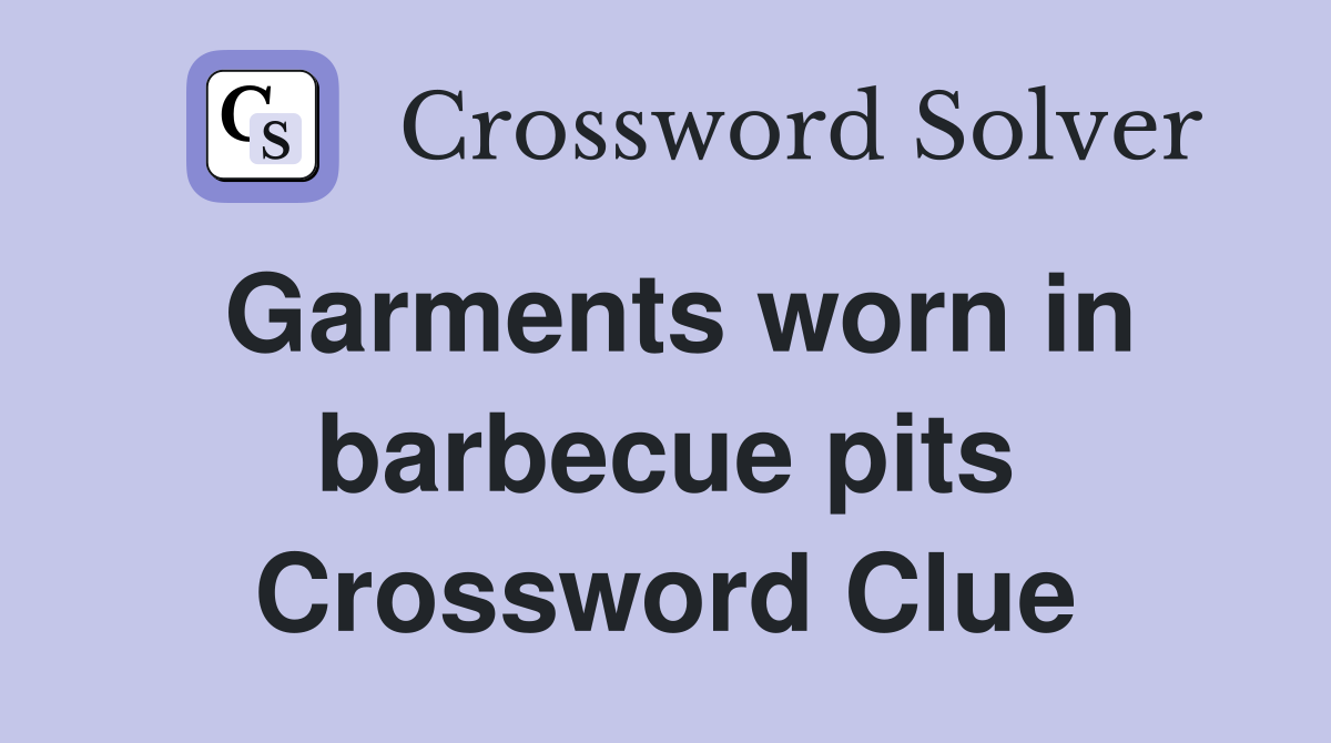 Garments worn in barbecue pits Crossword Clue
