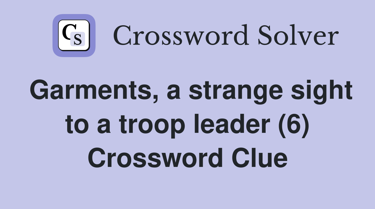Garments, a strange sight to a troop leader (6) Crossword Clue