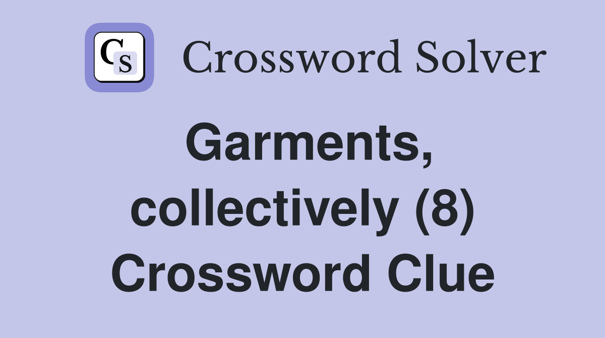 Garments, collectively (8) Crossword Clue