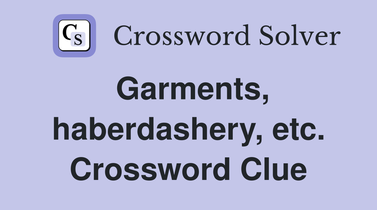 Garments, haberdashery, etc. Crossword Clue
