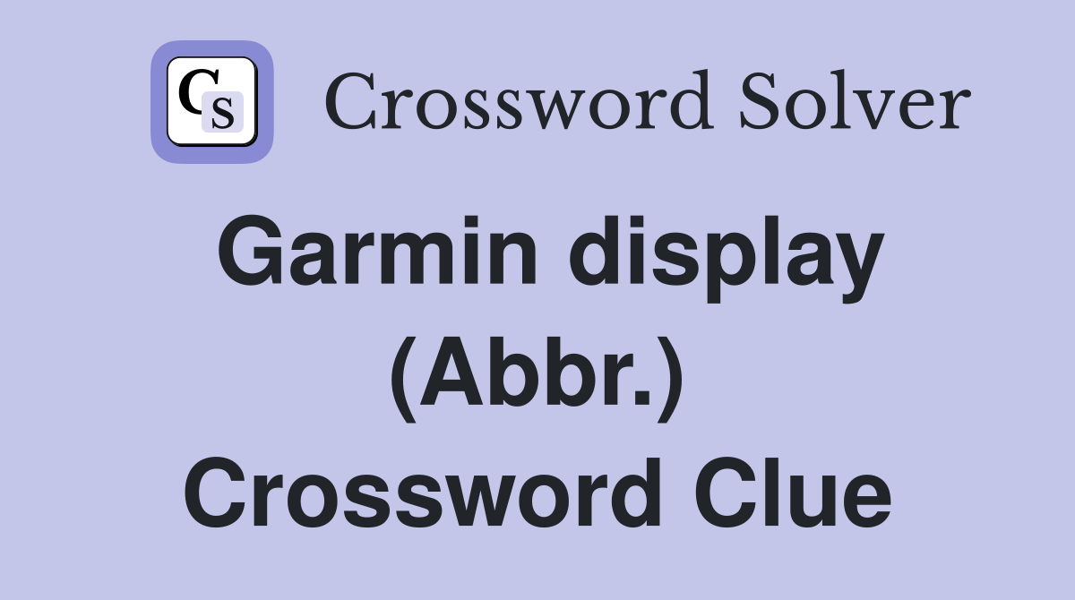 Garmin display (Abbr.) Crossword Clue
