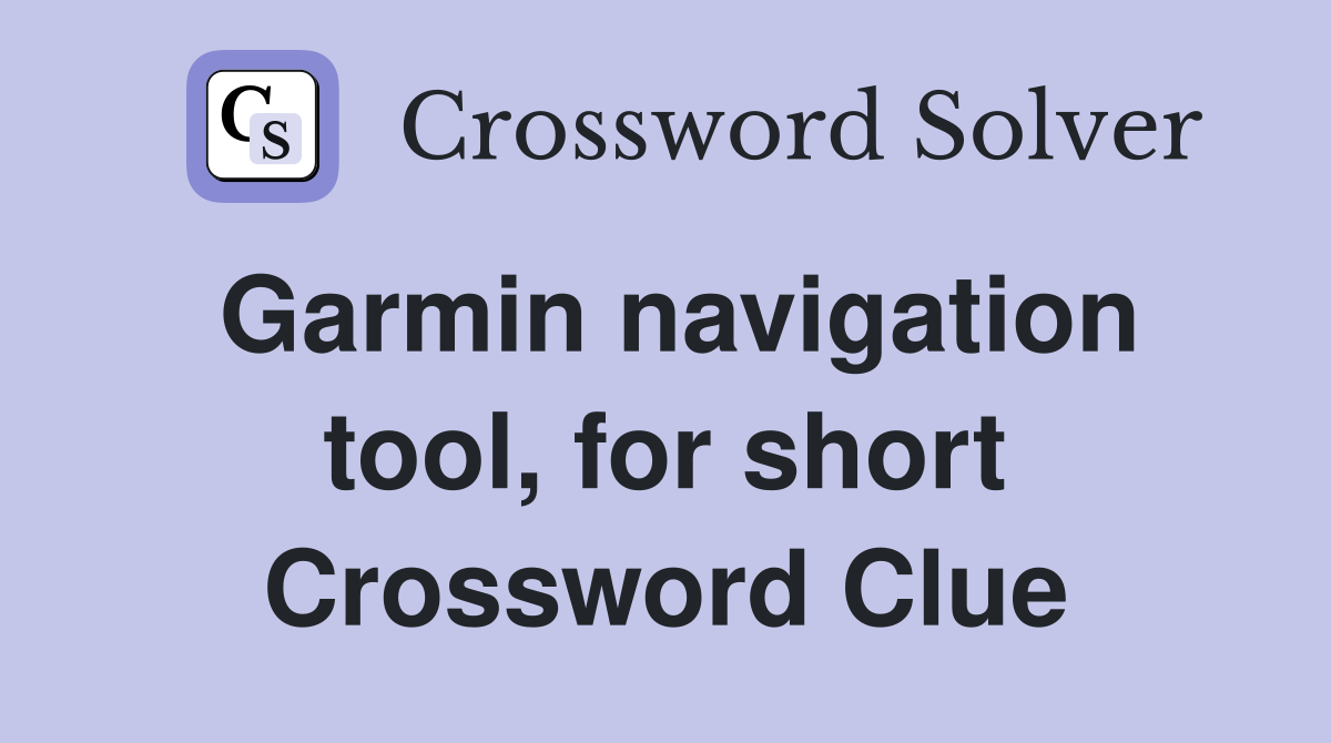 Garmin navigation tool, for short Crossword Clue