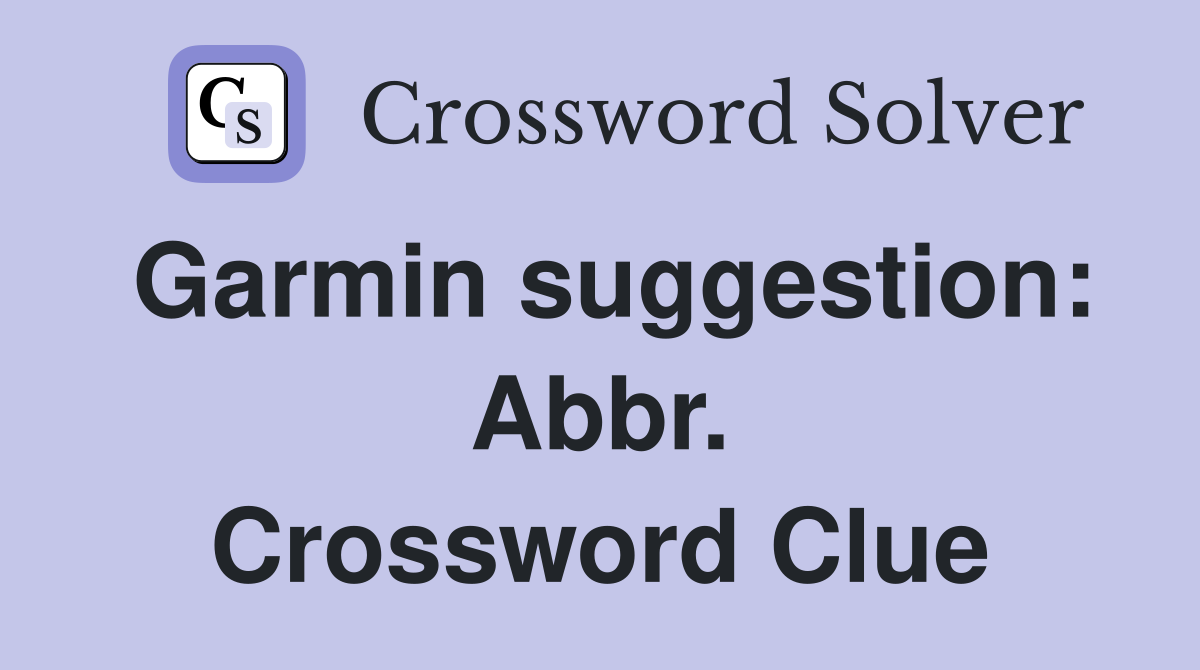 Garmin suggestion: Abbr. Crossword Clue