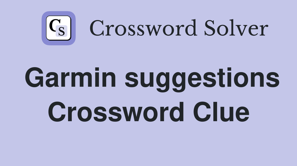 Garmin suggestions Crossword Clue
