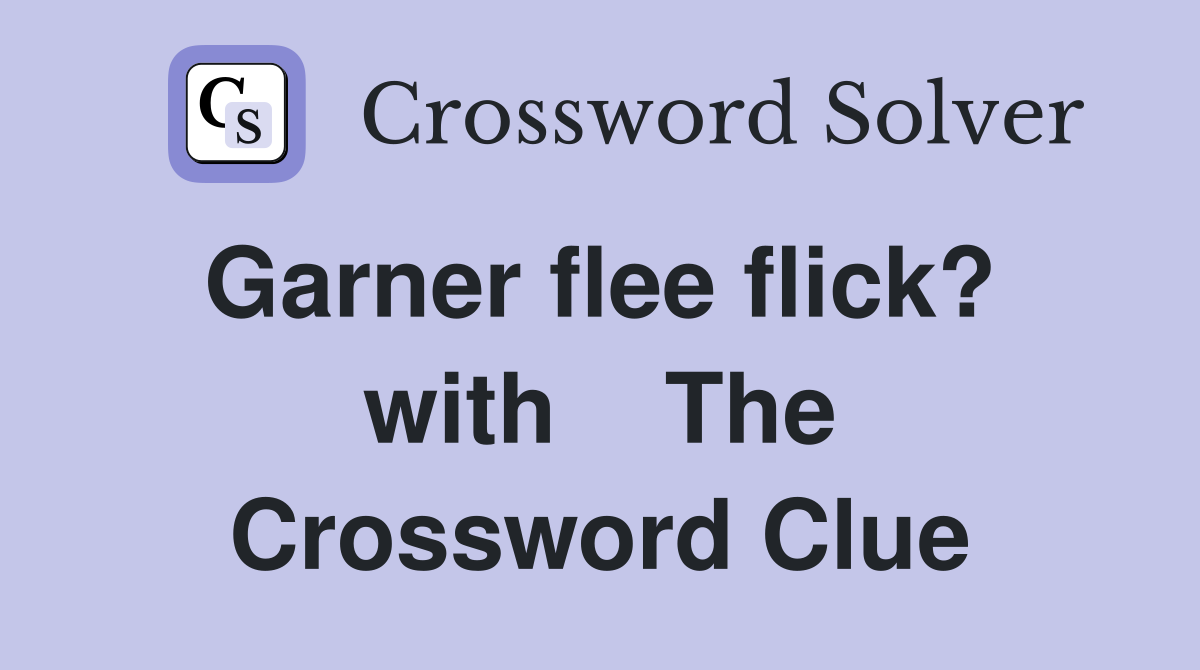 Garner flee flick?  with    The Crossword Clue