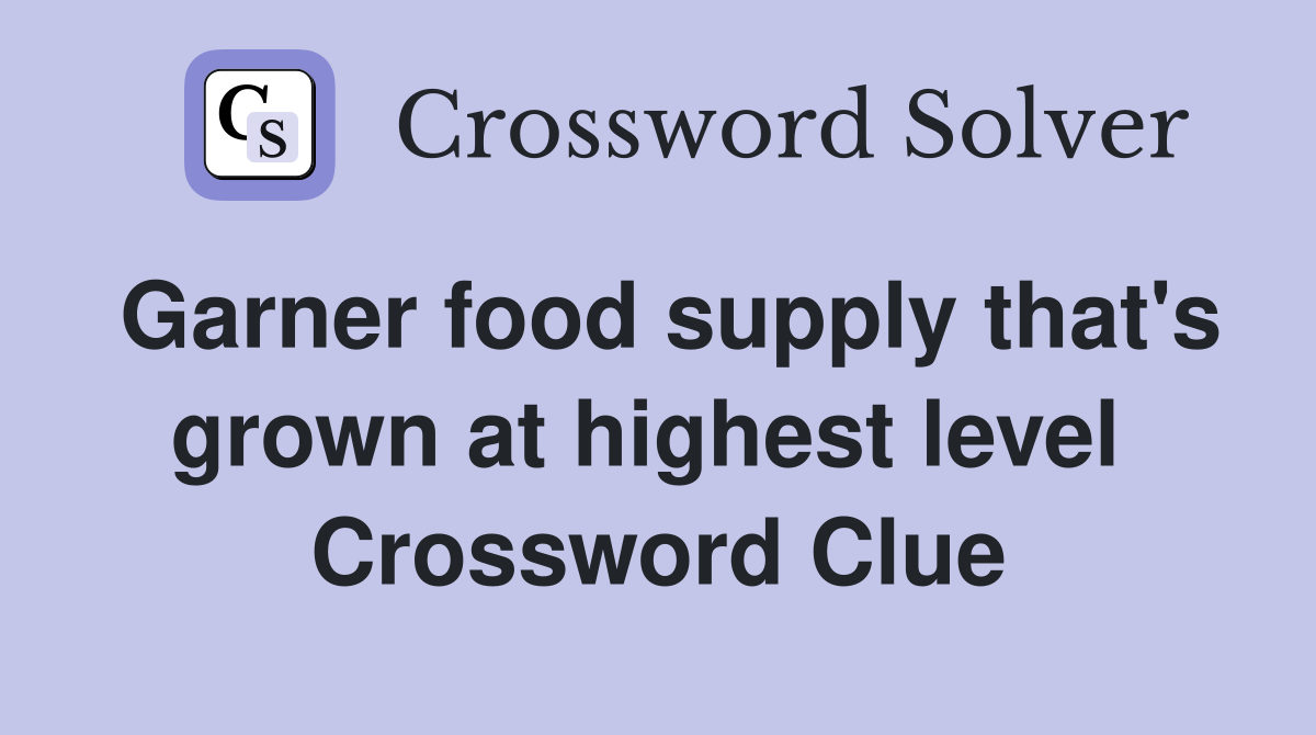 Garner food supply that's grown at highest level  Crossword Clue