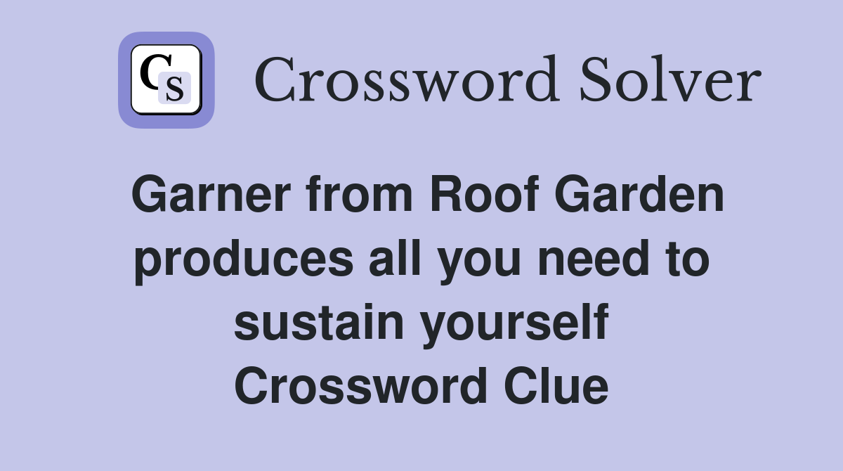 Garner from Roof Garden produces all you need to sustain yourself Crossword Clue