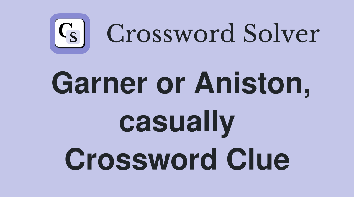 Garner or Aniston, casually Crossword Clue
