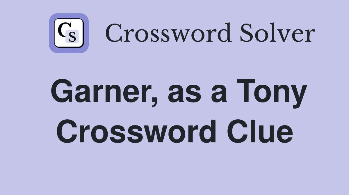 Garner, as a Tony Crossword Clue