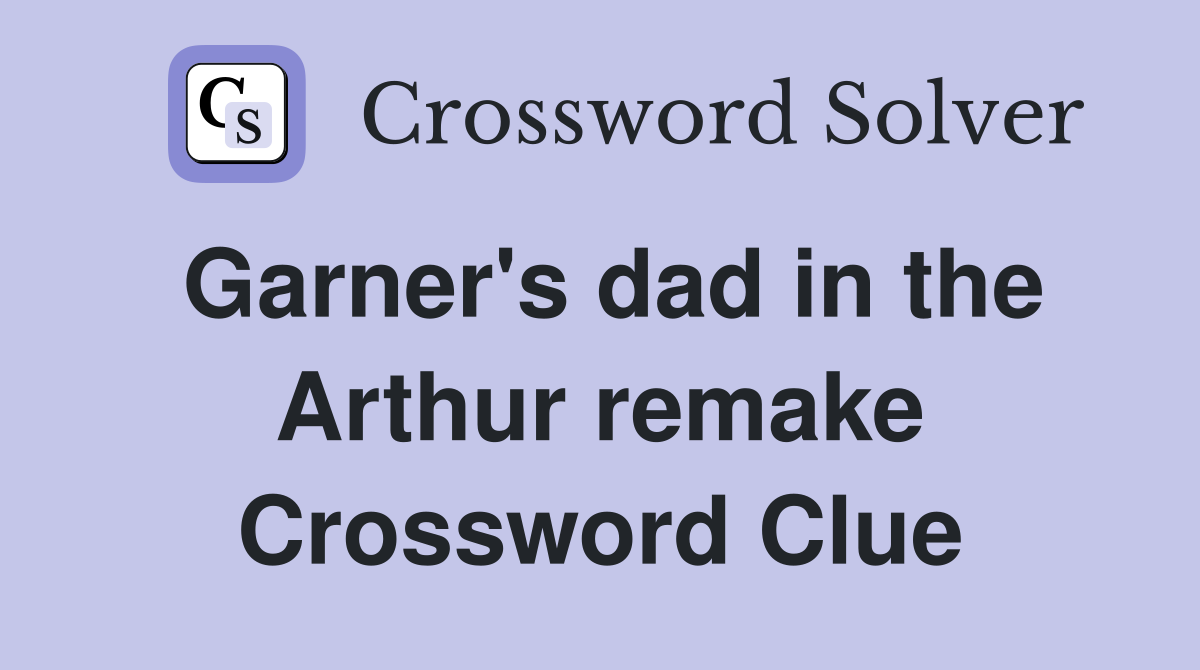 Garner's dad in the Arthur remake Crossword Clue