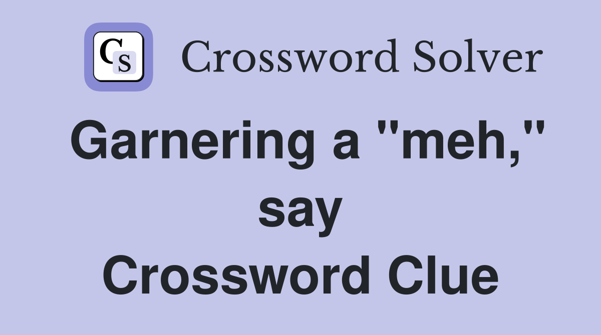 Garnering a "meh," say Crossword Clue