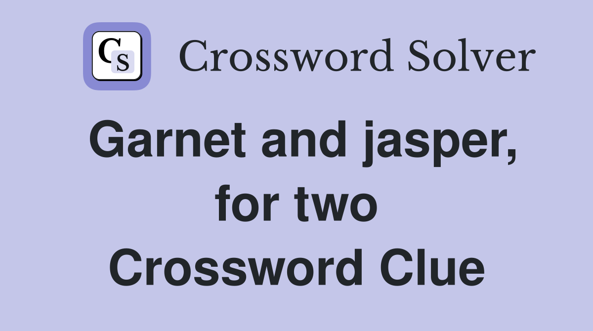 Garnet and jasper, for two Crossword Clue