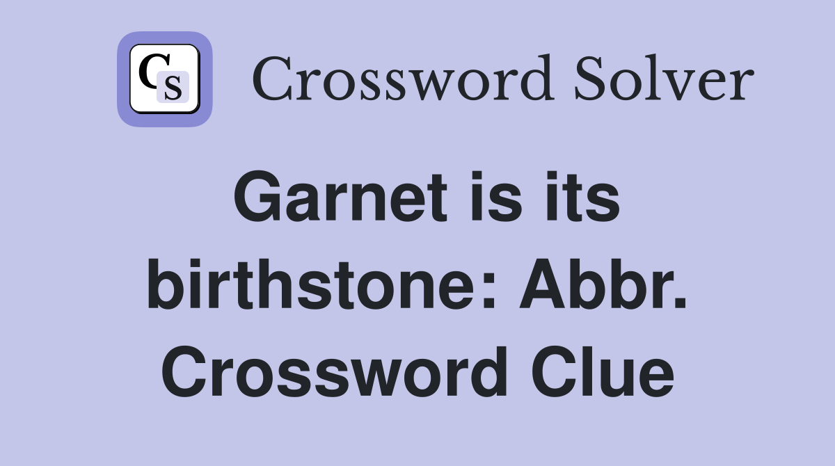 Garnet is its birthstone: Abbr. Crossword Clue
