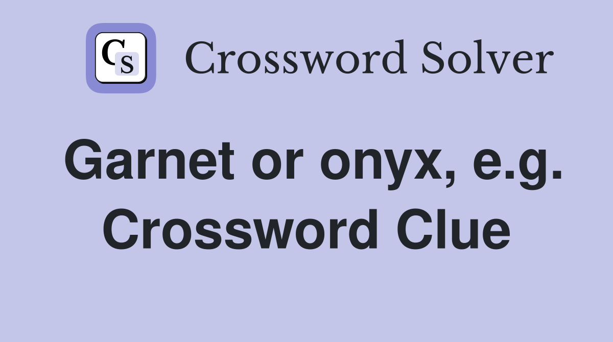 Garnet or onyx, e.g. Crossword Clue