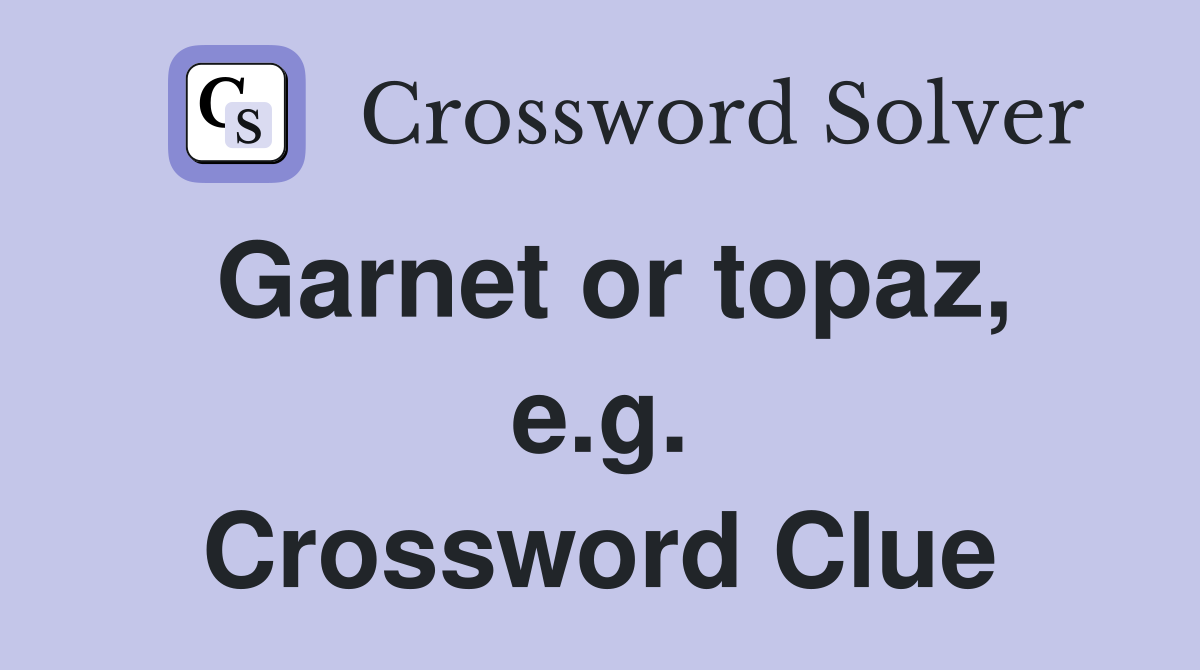 Garnet or topaz, e.g. Crossword Clue