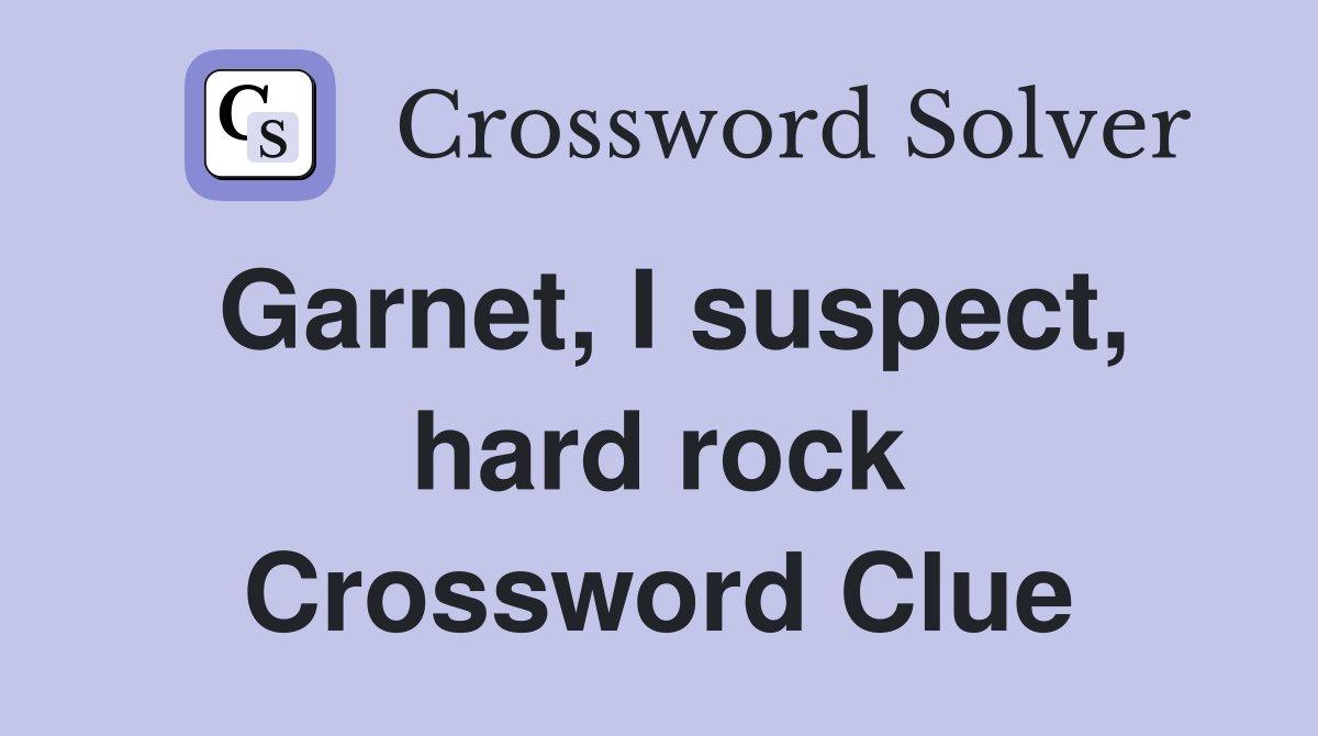 Garnet, I suspect, hard rock Crossword Clue