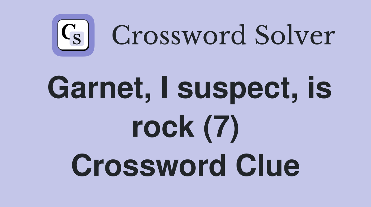 Garnet, I suspect, is rock (7) Crossword Clue