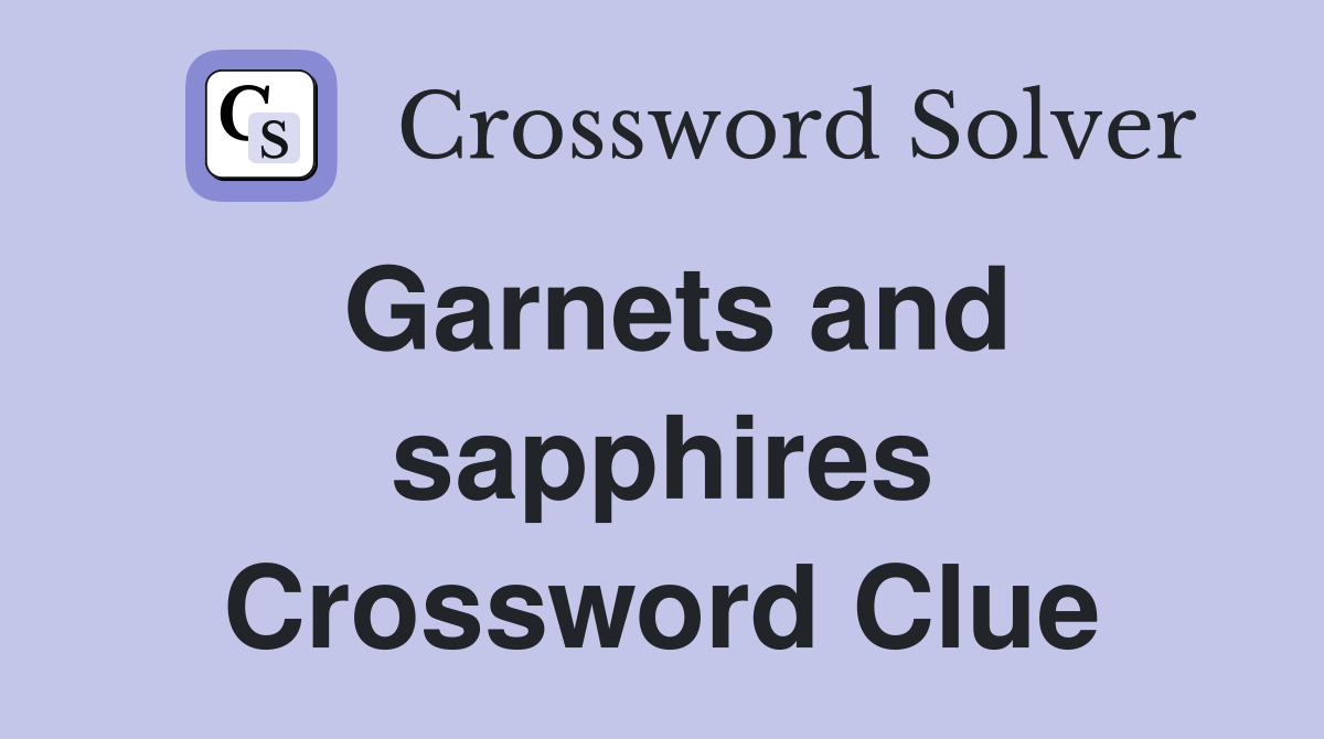 Garnets and sapphires Crossword Clue